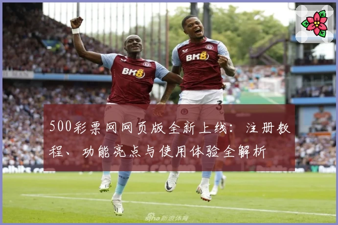 500彩票网网页版全新上线:注册教程、功能亮点与使用体验全解析