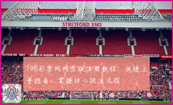 500彩票网网页版注册教程：快速上手指南，掌握核心投注流程