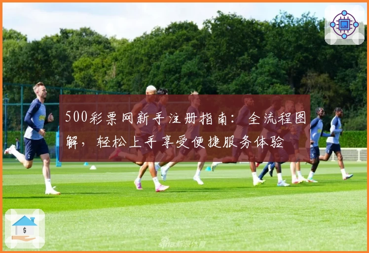 500彩票网新手注册指南：全流程图解，轻松上手享受便捷服务体验