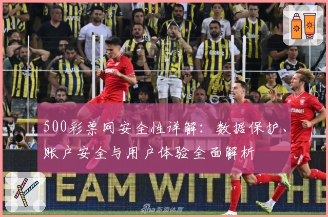 500彩票网安全性详解:数据保护、账户安全与用户体验全面解析