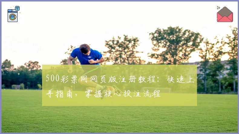 500彩票网网页版注册教程：快速上手指南，掌握核心投注流程